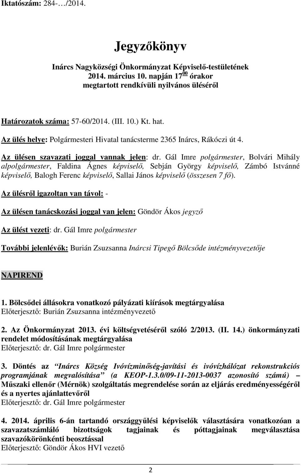 Gál Imre polgármester, Bolvári Mihály alpolgármester, Faldina Ágnes képviselő, Sebján György képviselő, Zámbó Istvánné képviselő, Balogh Ferenc képviselő, Sallai János képviselő (összesen 7 fő).