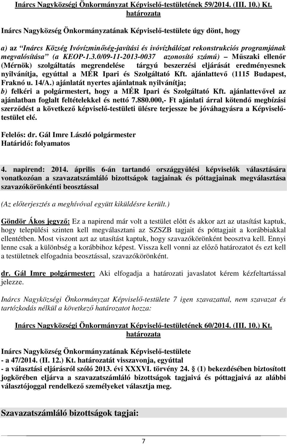 0/09-11-2013-0037 azonosító számú) Műszaki ellenőr (Mérnök) szolgáltatás megrendelése tárgyú beszerzési eljárását eredményesnek nyilvánítja, egyúttal a MÉR Ipari és Szolgáltató Kft.