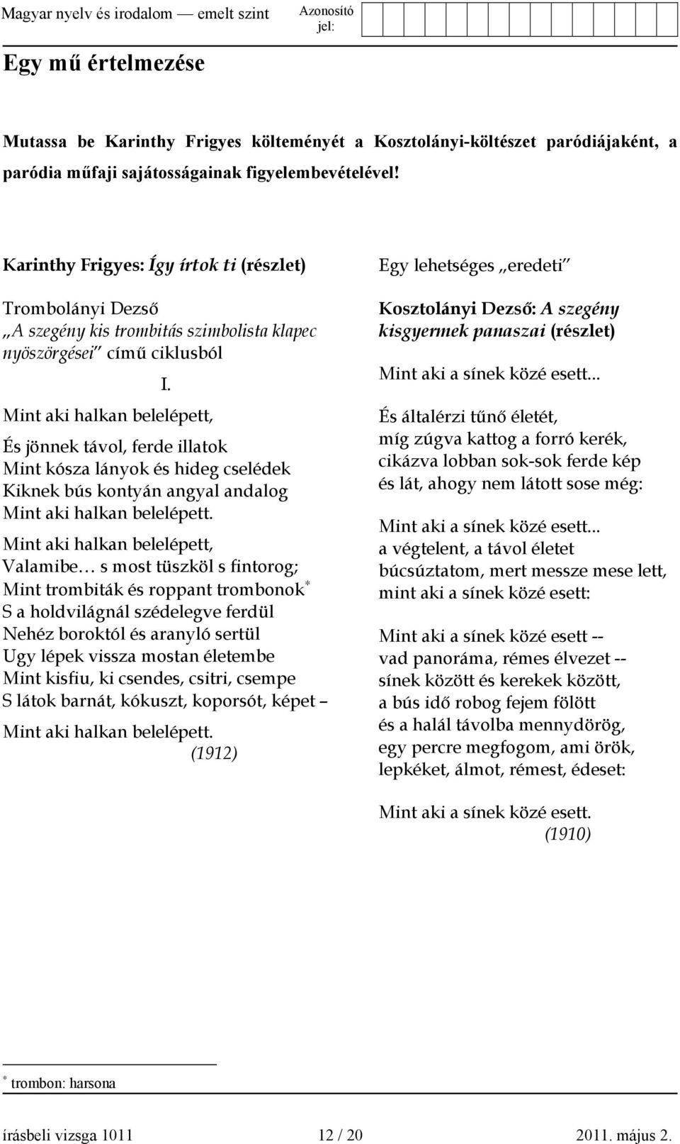 lányok és hideg cselédek Kiknek bús kontyán angyal andalog Mint aki halkan belelépett. I.