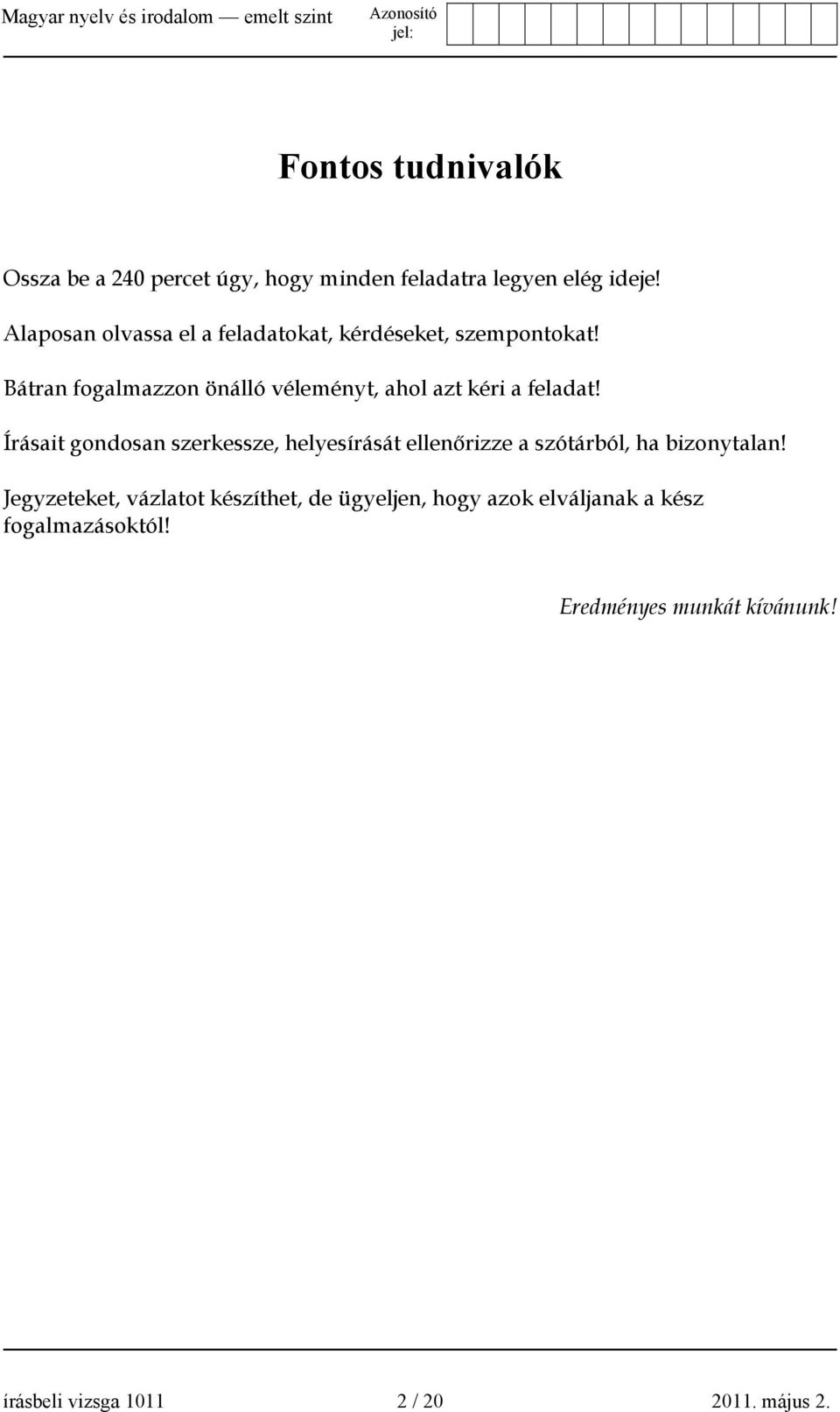 Bátran fogalmazzon önálló véleményt, ahol azt kéri a feladat!