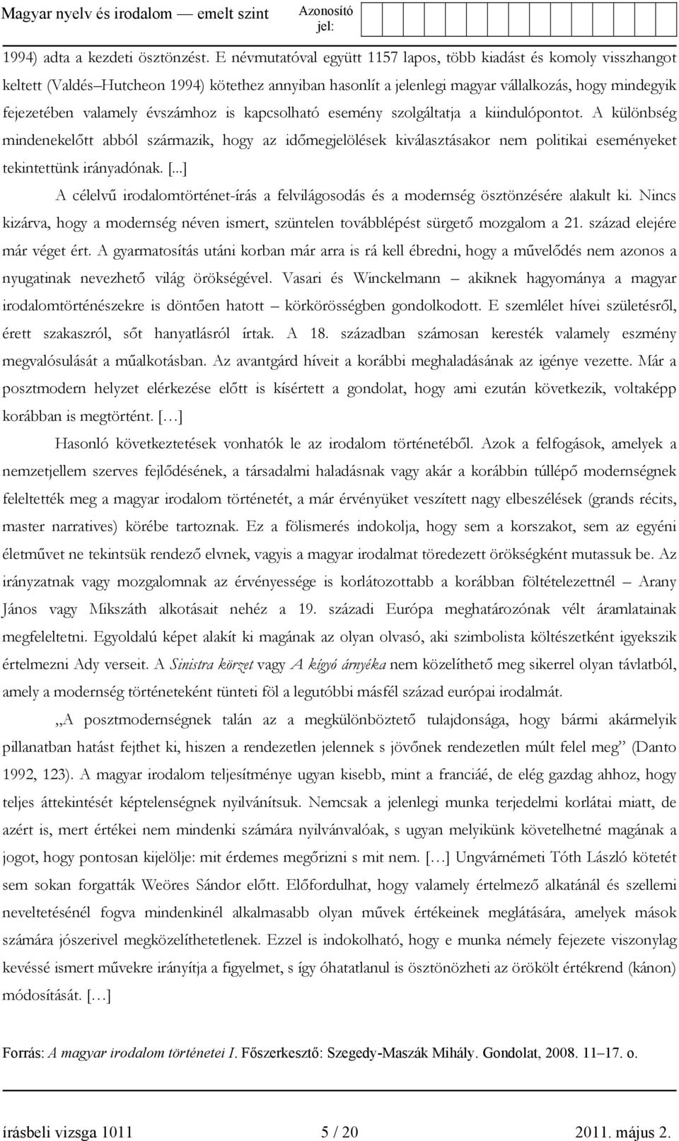 évszámhoz is kapcsolható esemény szolgáltatja a kiindulópontot. A különbség mindenekelőtt abból származik, hogy az időmegjelölések kiválasztásakor nem politikai eseményeket tekintettünk irányadónak.