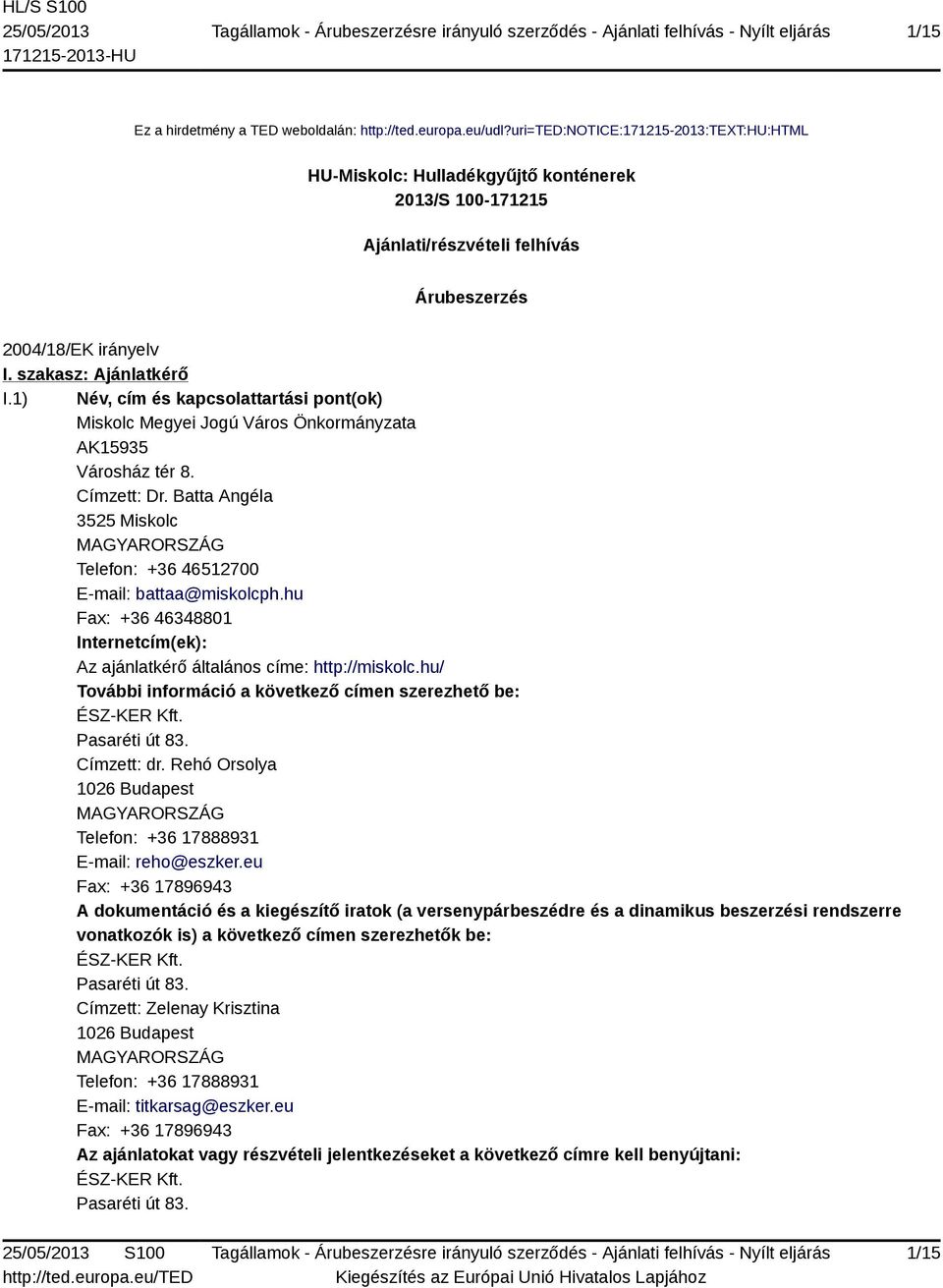 1) Név, cím és kapcsolattartási pont(ok) Miskolc Megyei Jogú Város Önkormányzata AK15935 Városház tér 8. Címzett: Dr.