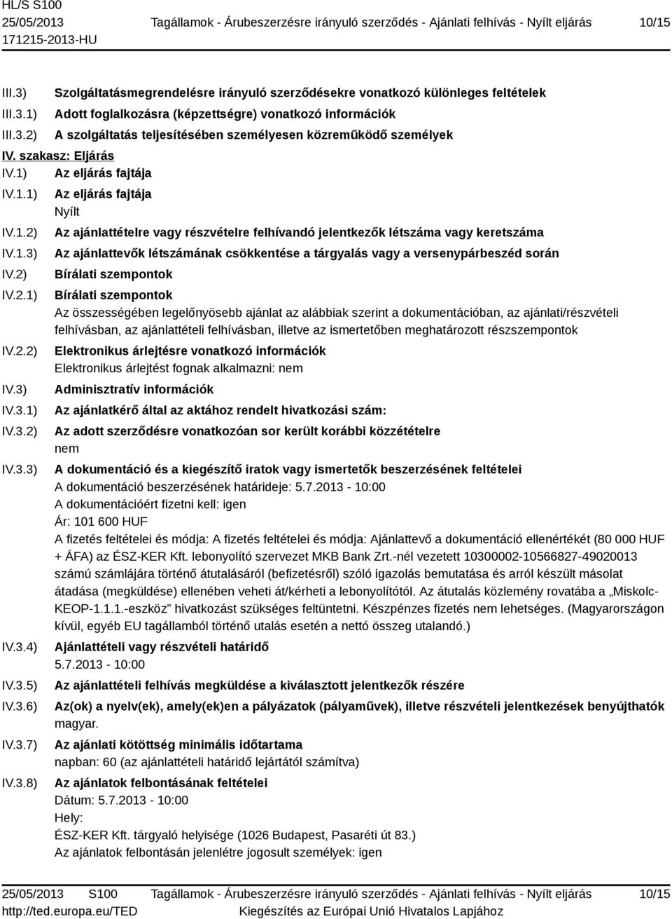 1) 2) Szolgáltatásmegrendelésre irányuló szerződésekre vonatkozó különleges feltételek Adott foglalkozásra (képzettségre) vonatkozó információk A szolgáltatás teljesítésében személyesen közreműködő