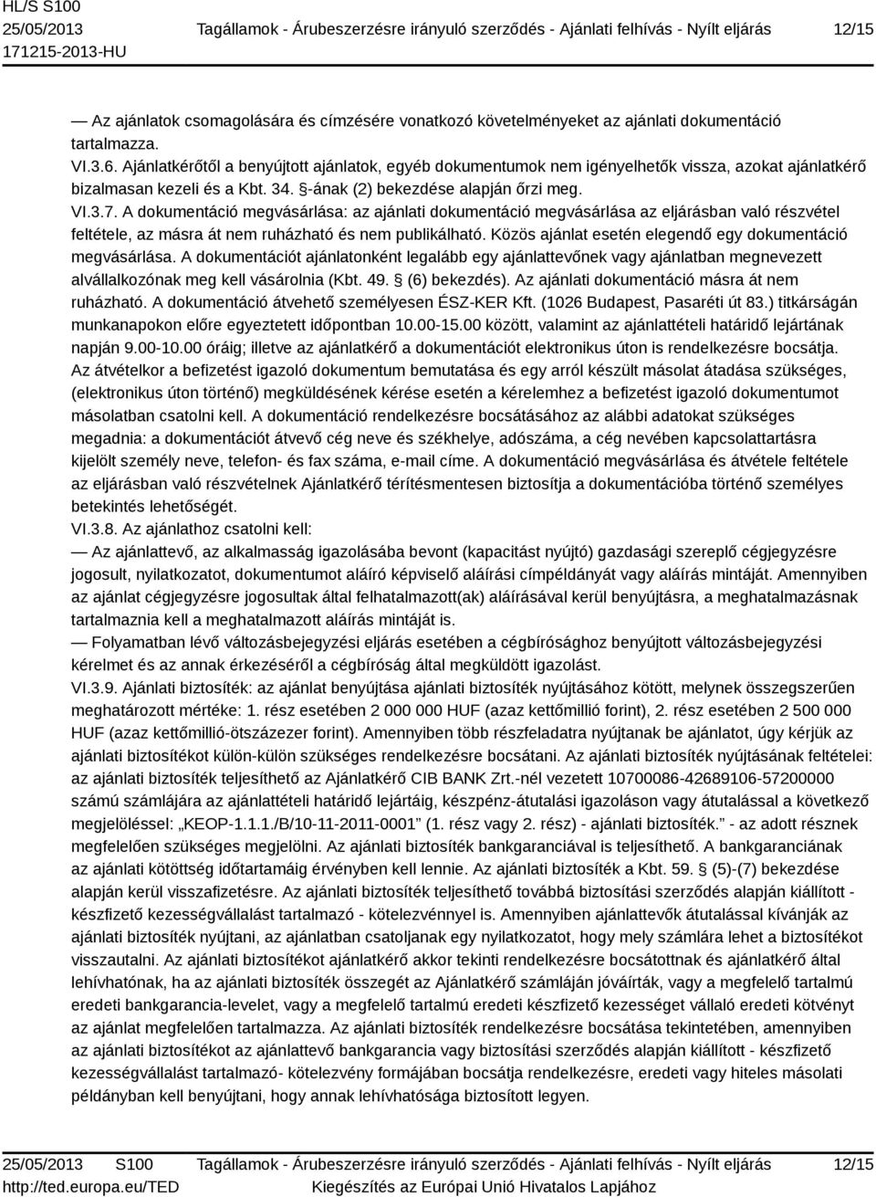 A dokumentáció megvásárlása: az ajánlati dokumentáció megvásárlása az eljárásban való részvétel feltétele, az másra át nem ruházható és nem publikálható.