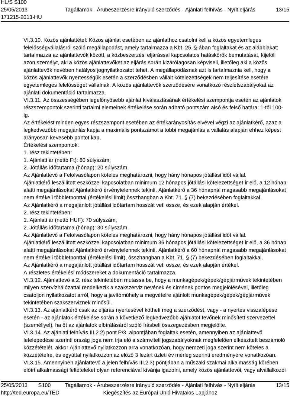 során kizárólagosan képviseli, illetőleg aki a közös ajánlattevők nevében hatályos jognyilatkozatot tehet.