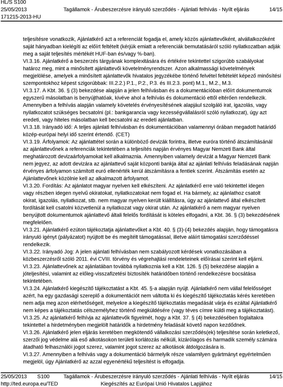Ajánlatkérő a beszerzés tárgyának komplexitására és értékére tekintettel szigorúbb szabályokat határoz meg, mint a minősített ajánlattevői követelményrendszer.