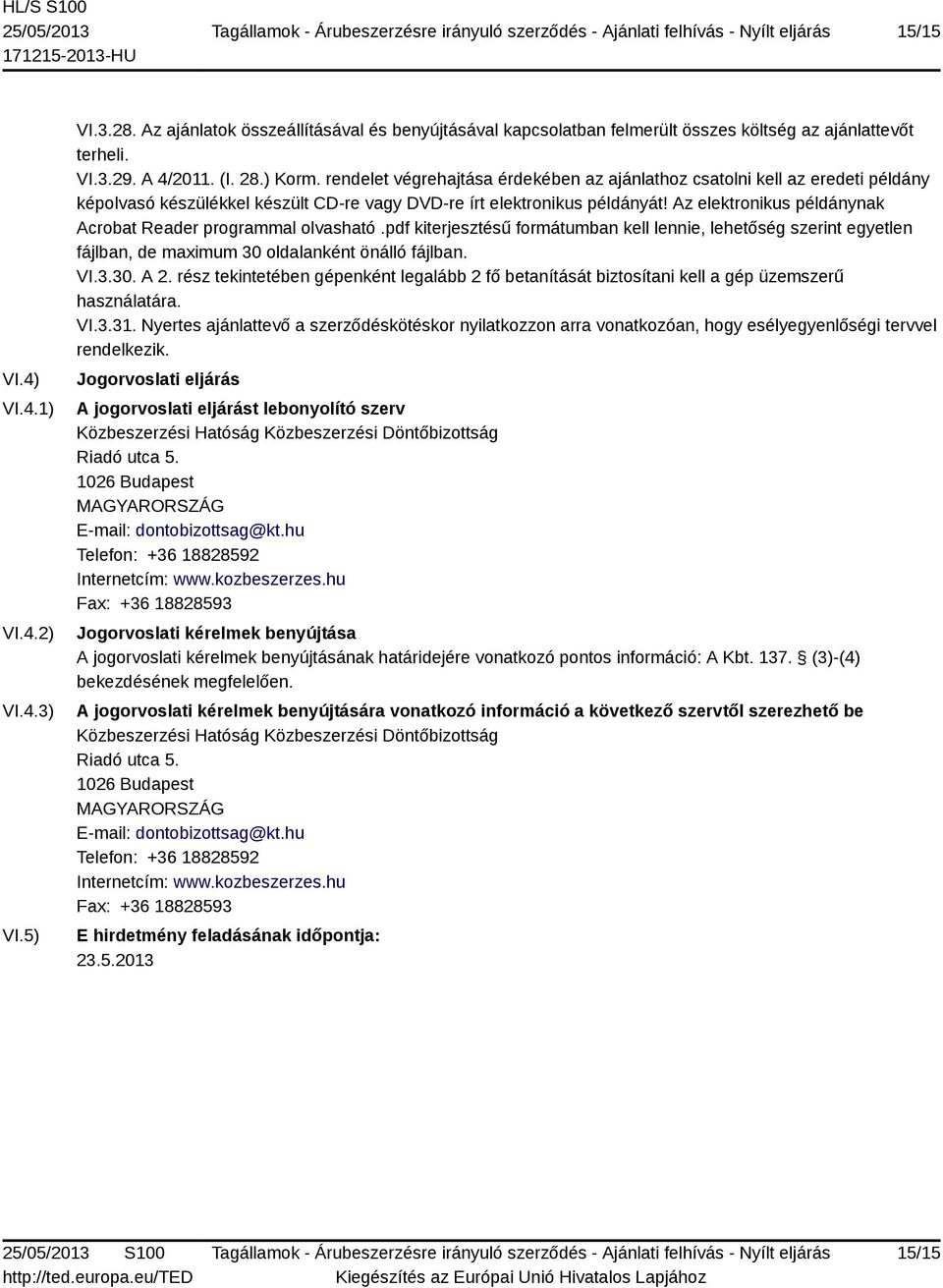 Az elektronikus példánynak Acrobat Reader programmal olvasható.pdf kiterjesztésű formátumban kell lennie, lehetőség szerint egyetlen fájlban, de maximum 30 oldalanként önálló fájlban. VI.3.30. A 2.