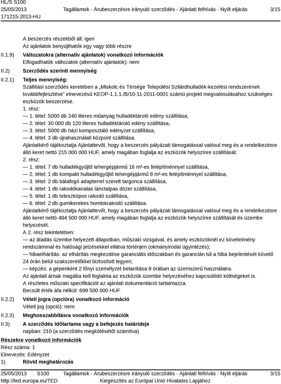 Szerződés szerinti mennyiség Teljes mennyiség: Szállítási szerződés keretében a Miskolc és Térsége Települési Szilárdhulladék-kezelési rendszerének továbbfejlesztése elnevezésű KEOP-1.