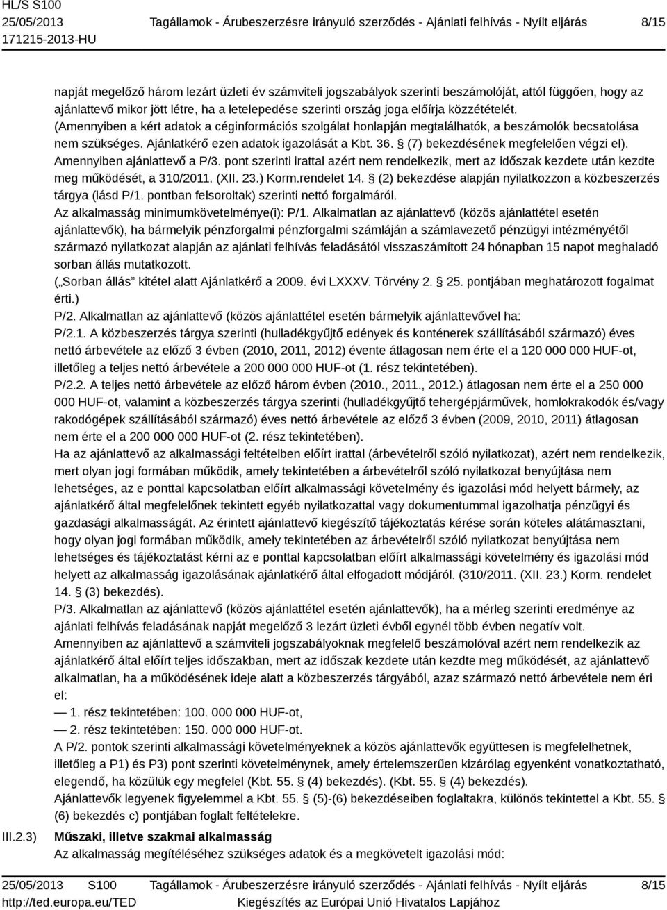 közzétételét. (Amennyiben a kért adatok a céginformációs szolgálat honlapján megtalálhatók, a beszámolók becsatolása nem szükséges. Ajánlatkérő ezen adatok igazolását a Kbt. 36.