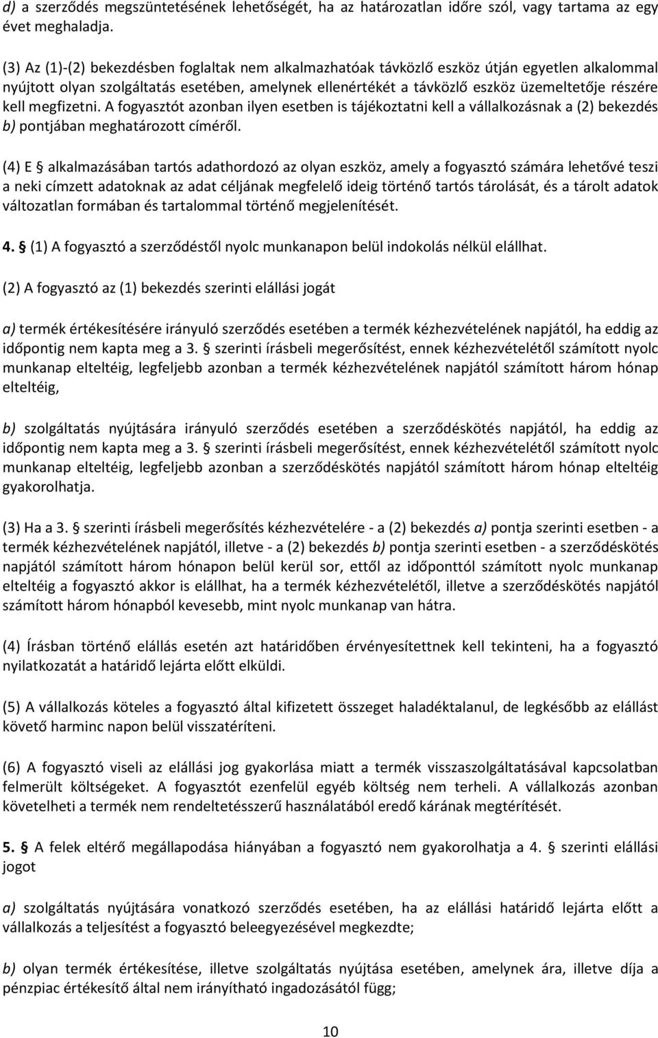 kell megfizetni. A fogyasztót azonban ilyen esetben is tájékoztatni kell a vállalkozásnak a (2) bekezdés b) pontjában meghatározott címéről.