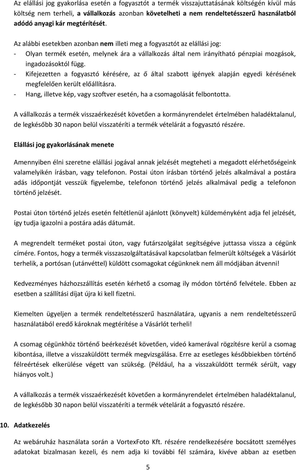 Az alábbi esetekben azonban nem illeti meg a fogyasztót az elállási jog: - Olyan termék esetén, melynek ára a vállalkozás által nem irányítható pénzpiai mozgások, ingadozásoktól függ.