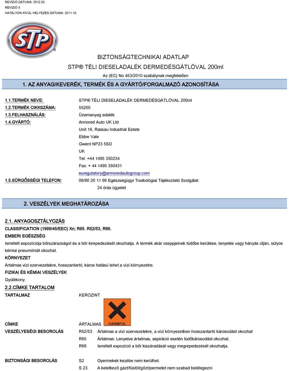 GYÁRTÓ: Armored Auto UK Ltd Unit 16, Rassau Industrial Estate Ebbw Vale Gwent NP23 5SD UK Tel: +44 1495 350234 Fax: + 44 1495 350431 euregulatory@armoredautogroup.com 1.5.SÜRGŐSSÉGI TELEFON: 06/80 20 11 99 Egészségügyi Toxikológiai Tájékoztató Szolgálat 24 órás ügyelet 2.