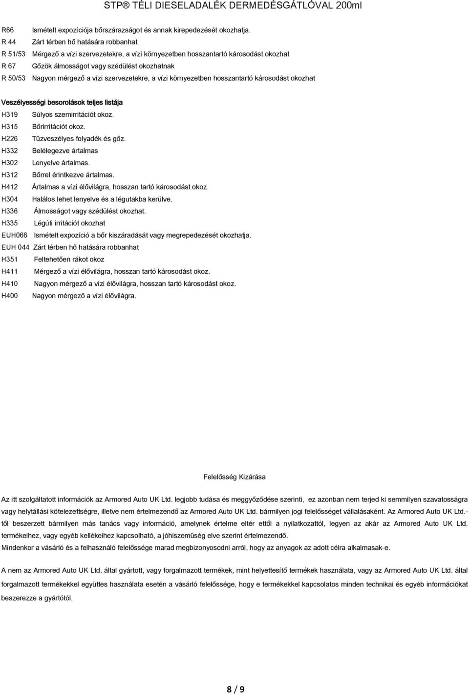 a vízi szervezetekre, a vízi környezetben hosszantartó károsodást okozhat Veszélyességi besorolások teljes listája H319 Súlyos szemirritációt okoz. H315 Bőrirritációt okoz.