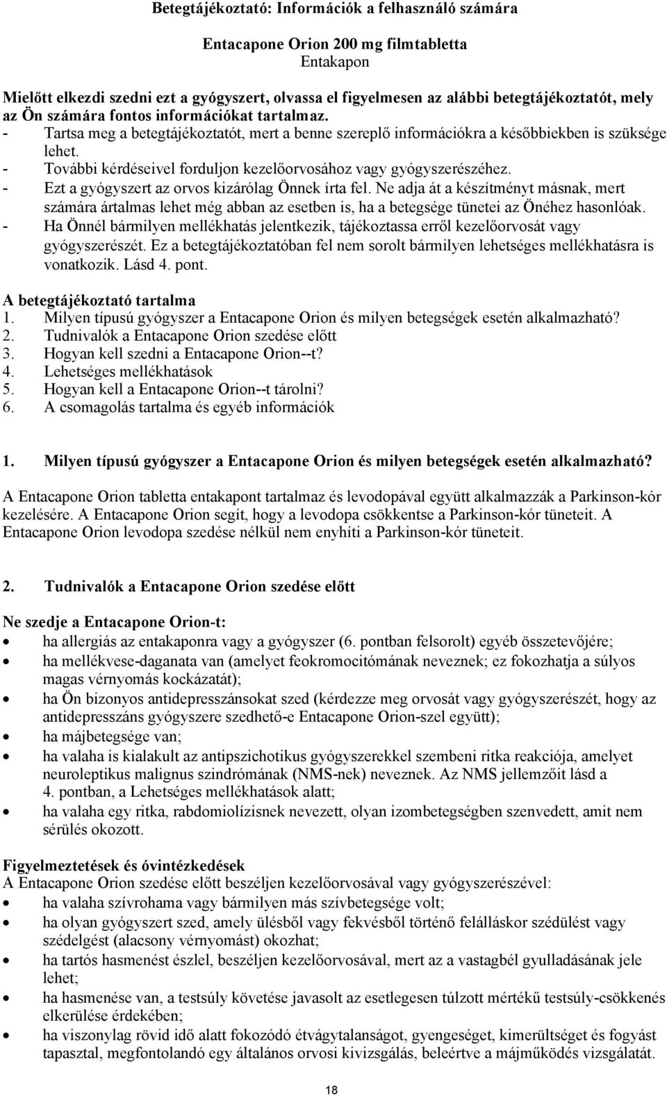 - További kérdéseivel forduljon kezelőorvosához vagy gyógyszerészéhez. - Ezt a gyógyszert az orvos kizárólag Önnek írta fel.