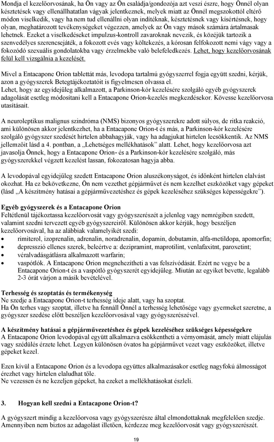 Ezeket a viselkedéseket impulzus-kontroll zavaroknak nevezik, és közéjük tartozik a szenvedélyes szerencsejáték, a fokozott evés vagy költekezés, a kórosan felfokozott nemi vágy vagy a fokozódó