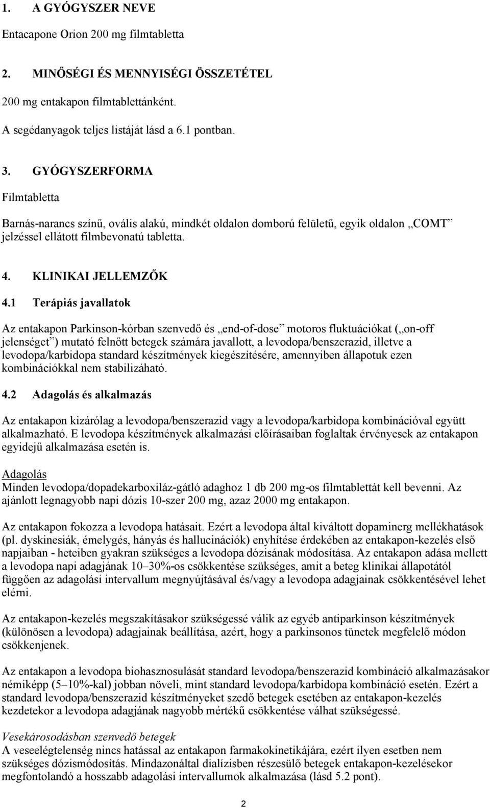 1 Terápiás javallatok Az entakapon Parkinson-kórban szenvedő és end-of-dose motoros fluktuációkat ( on-off jelenséget ) mutató felnőtt betegek számára javallott, a levodopa/benszerazid, illetve a