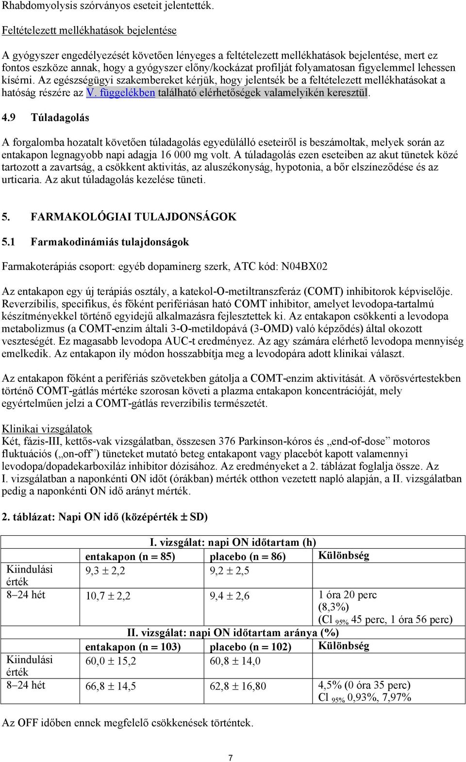 folyamatosan figyelemmel lehessen kísérni. Az egészségügyi szakembereket kérjük, hogy jelentsék be a feltételezett mellékhatásokat a hatóság részére az V.