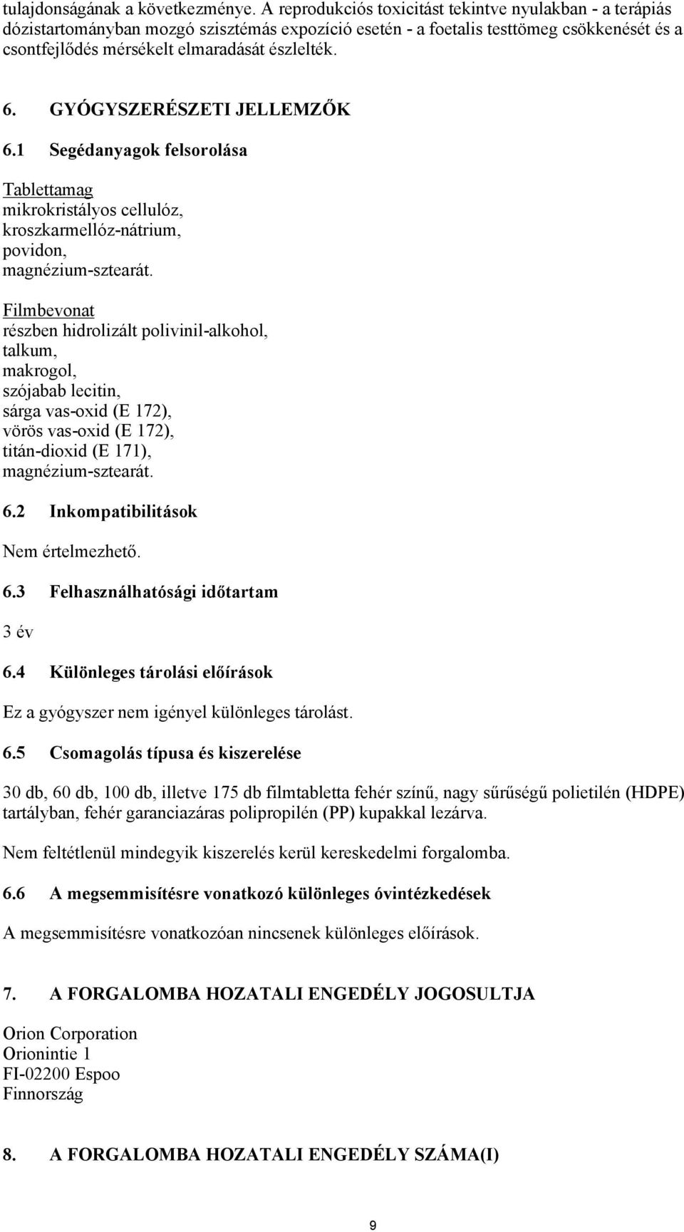 GYÓGYSZERÉSZETI JELLEMZŐK 6.1 Segédanyagok felsorolása Tablettamag mikrokristályos cellulóz, kroszkarmellóz-nátrium, povidon, magnézium-sztearát.