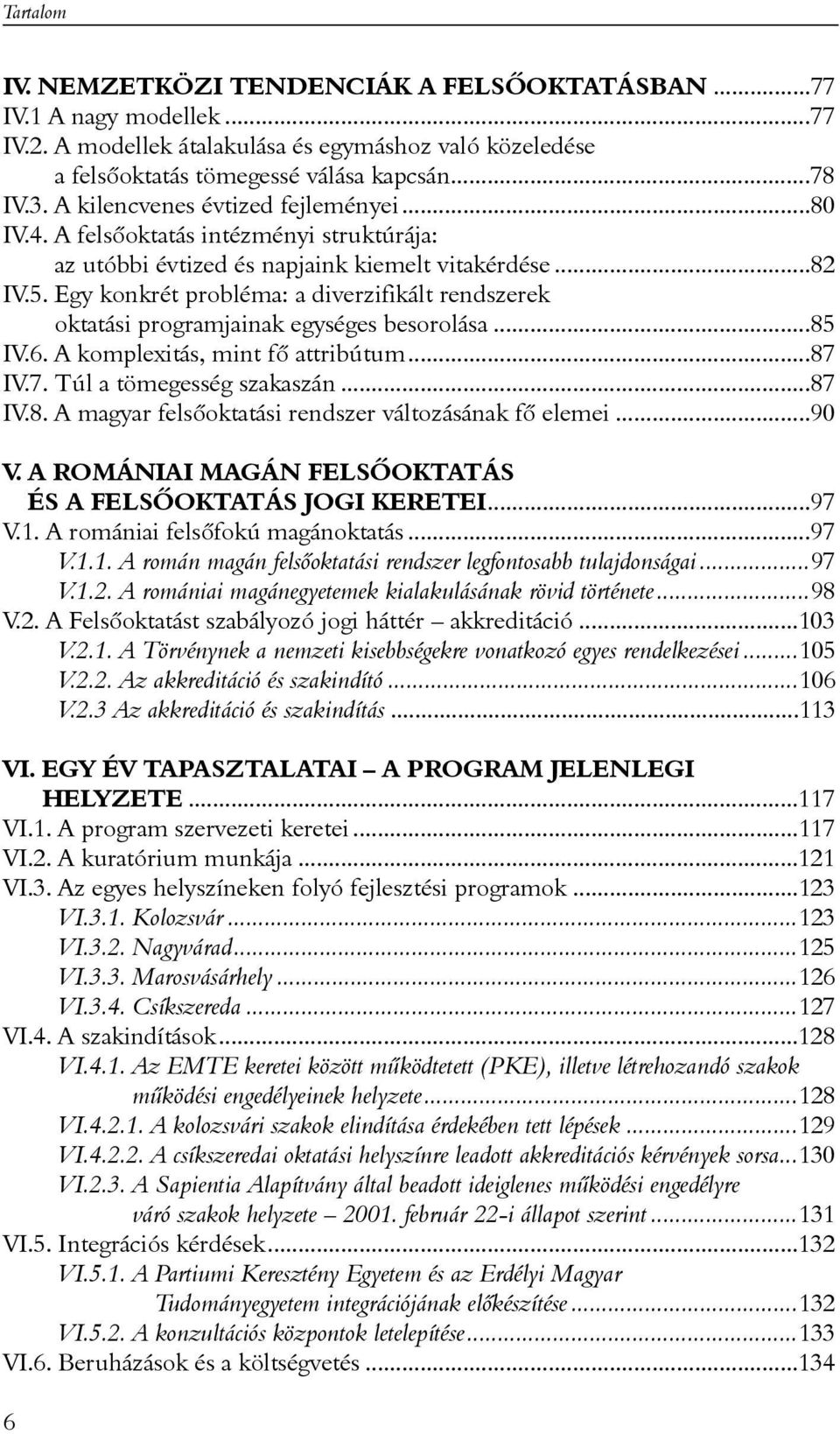 Egy konkrét probléma: a diverzifikált rendszerek oktatási programjainak egységes besorolása...85 IV.6. A komplexitás, mint fõ attribútum...87 IV.7. Túl a tömegesség szakaszán...87 IV.8. A magyar felsõoktatási rendszer változásának fõ elemei.