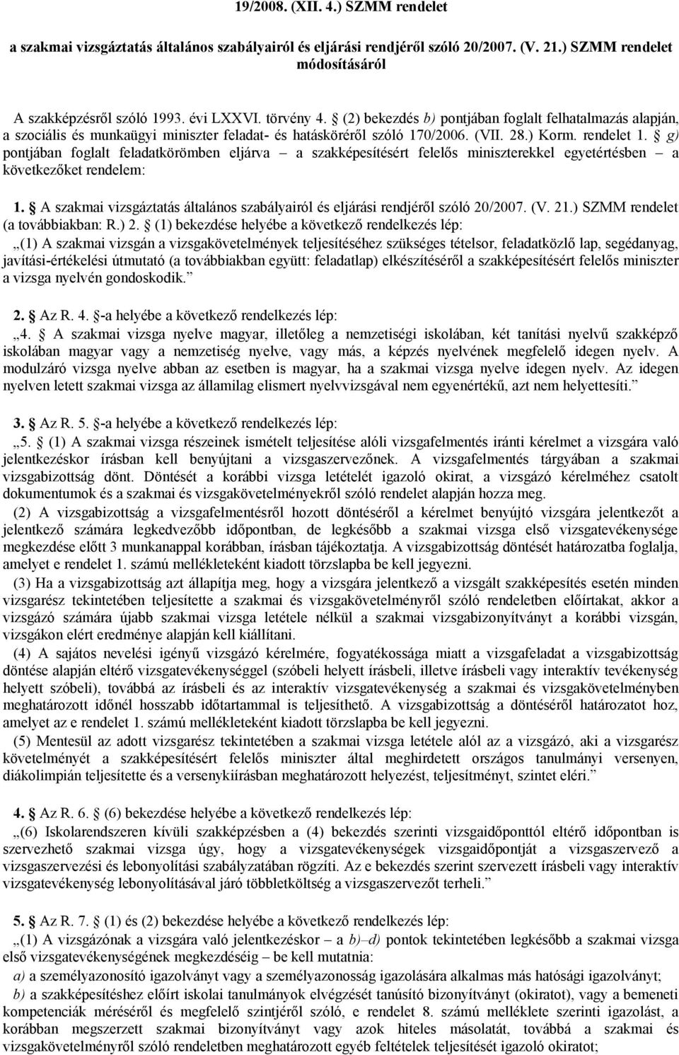 g) pontjában foglalt feladatkörömben eljárva a szakképesítésért felelős miniszterekkel egyetértésben a következőket rendelem: 1.