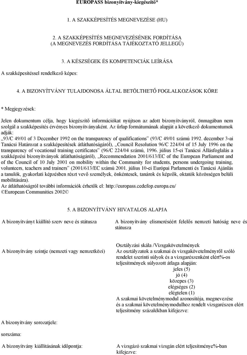 A BIZONYÍTVÁNY TULAJDONOSA ÁLTAL BETÖLTHETŐ FOGLALKOZÁSOK KÖRE * Megjegyzések: Jelen dokumentum célja, hogy kiegészítő információkat nyújtson az adott bizonyítványról, önmagában nem szolgál a