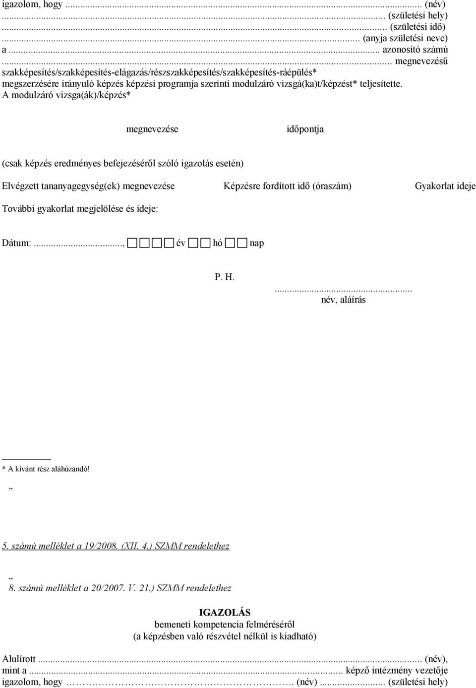 A modulzáró vizsga(ák)/képzés* megnevezése időpontja (csak képzés eredményes befejezéséről szóló igazolás esetén) Elvégzett tananyagegység(ek) megnevezése Képzésre fordított idő (óraszám) Gyakorlat