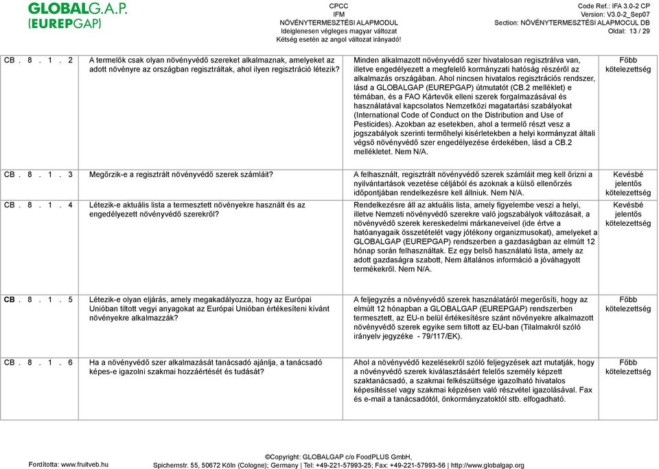 Ahol nincsen hivatalos regisztrációs rendszer, lásd a GLOBALGAP (EUREPGAP) útmutatót (CB.2 melléklet) e témában, és a FAO Kártev!
