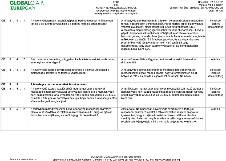 3 melléklet) a megfelel!ség igazolásához vizuális ellen!rzéssel, illetve a gépek, berendezések m#ködési próbájával. A növényvédelemben használt gépek, berendezések (automata és Nem automata) megfelel!