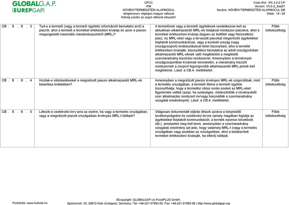 ügyfelének rendelkeznie kell az aktuálisan alkalmazandó MRL-ek listájával mindazon piacokra, ahol a terméket értékesíteni kívánja (legyen az belföldi vagy Nemzetközi piac).