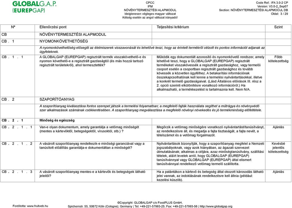 -e a regisztrált gazdaságtól (és más hozzá tartozó regisztrált területekr!l), ahol termesztették? M#ködik egy dokumentált azonosító és nyomonkövet! rendszer, amely lehet!