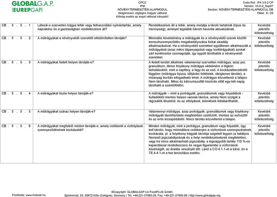 l elkülönítetten tárolják? Minimális követelmény a m#trágyák és a növényvéd! szerek közötti keresztszennyez!dés megakadályozása fizikai akadály alkalmazásával. Ha a növényvéd!