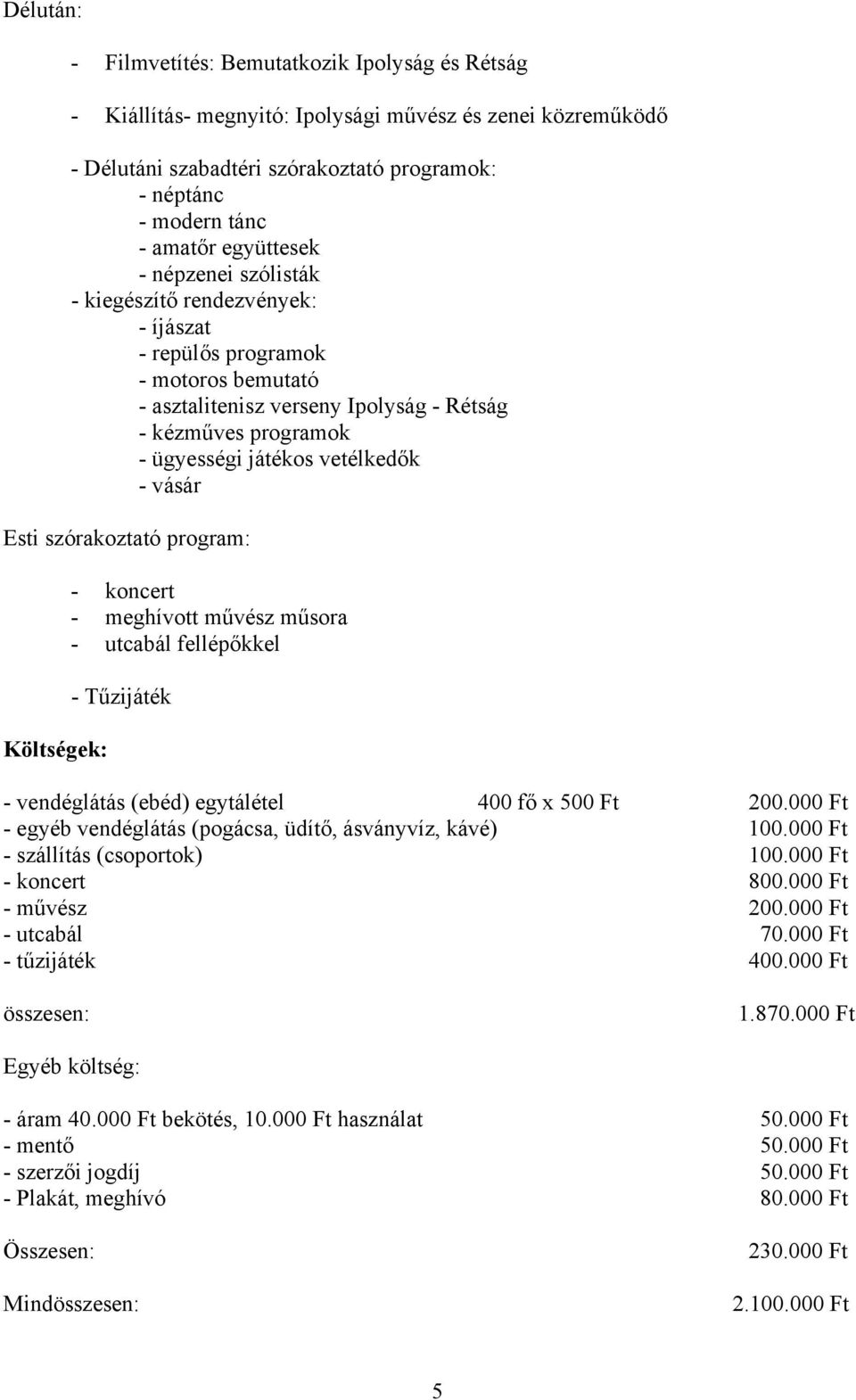 vetélkedők - vásár Esti szórakoztató program: Költségek: - koncert - meghívott művész műsora - utcabál fellépőkkel - Tűzijáték - vendéglátás (ebéd) egytálétel 400 fő x 500 Ft 200.