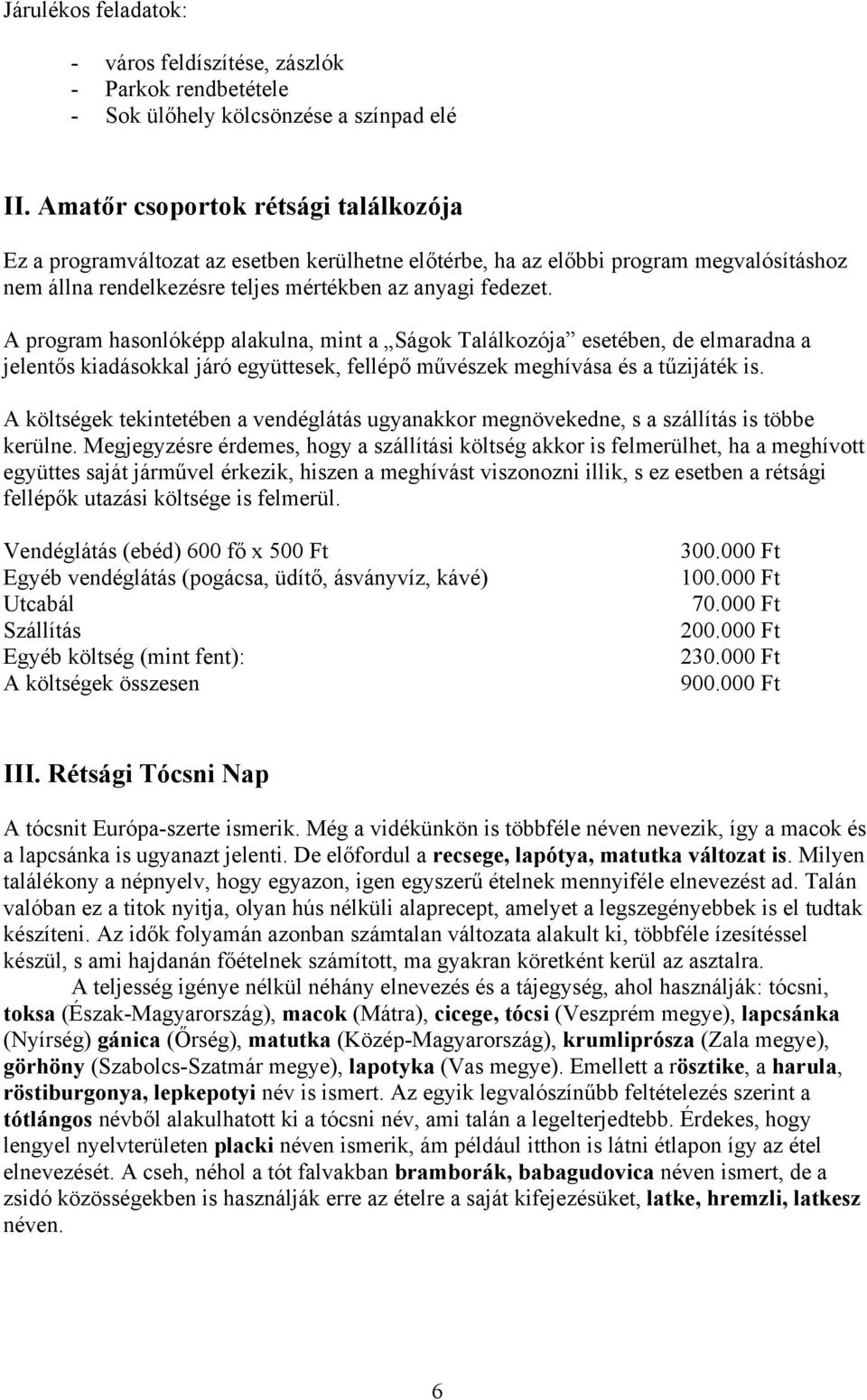 A program hasonlóképp alakulna, mint a Ságok Találkozója esetében, de elmaradna a jelentős kiadásokkal járó együttesek, fellépő művészek meghívása és a tűzijáték is.