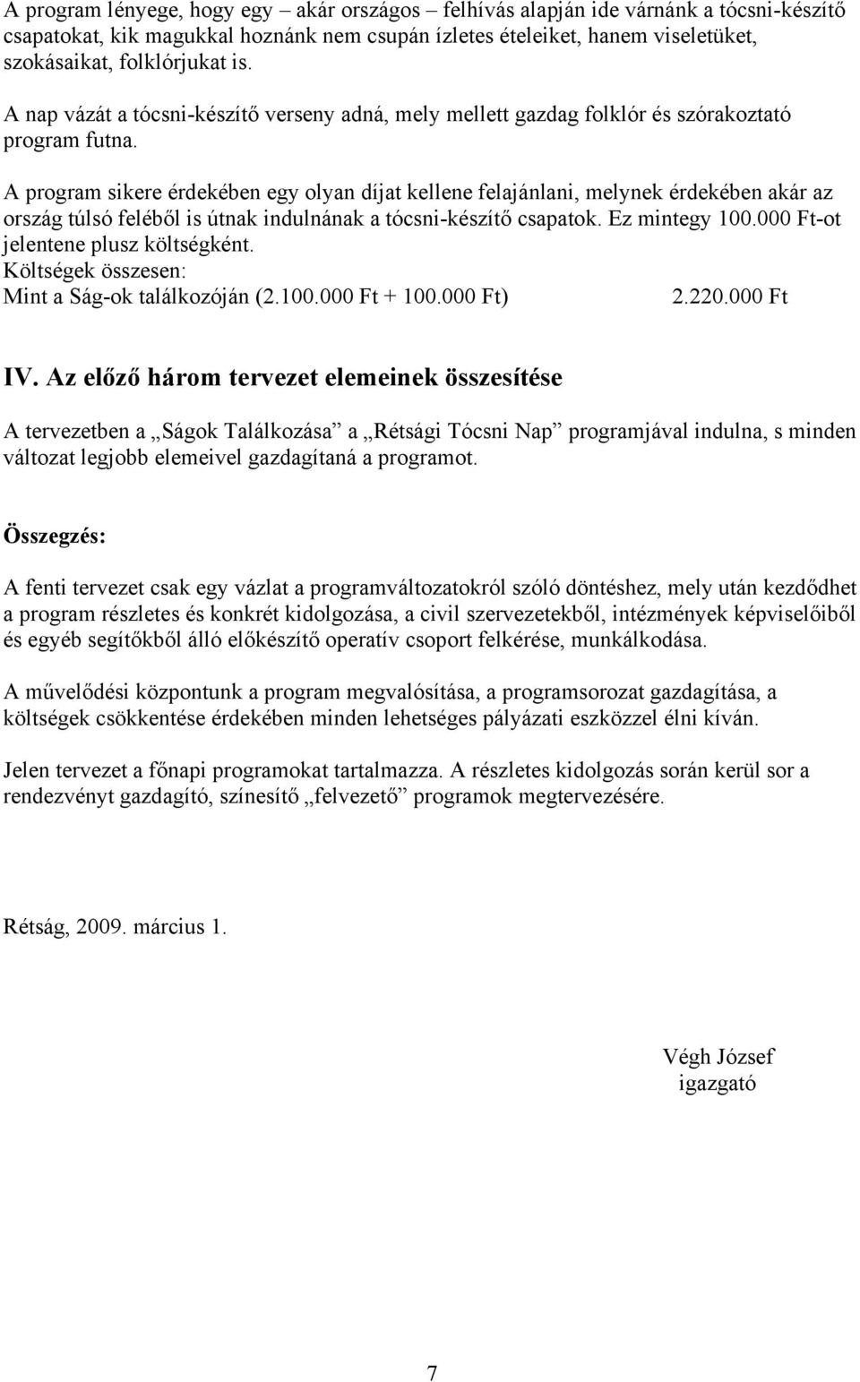 A program sikere érdekében egy olyan díjat kellene felajánlani, melynek érdekében akár az ország túlsó feléből is útnak indulnának a tócsni-készítő csapatok. Ez mintegy 100.