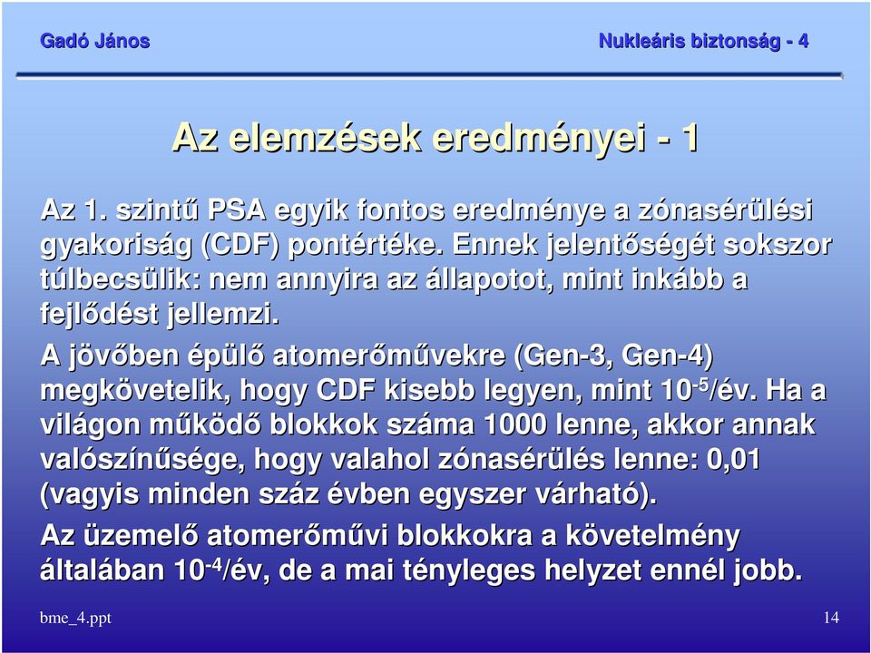 A jövıben épülı atomerımővekre (Gen-3, Gen-4) megkövetelik vetelik, hogy CDF kisebb legyen,, mint 10-5 /év.