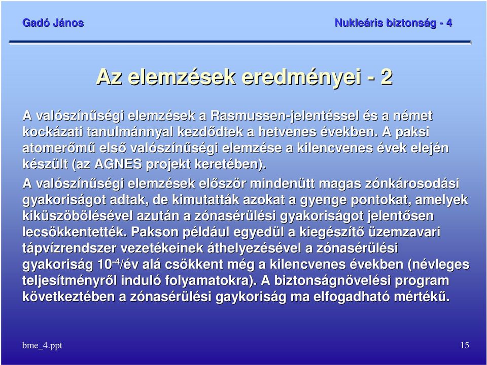 A valósz színőségi elemzések elısz ször mindenütt magas zónkárosodásisi gyakoriságot got adtak,, de kimutatták azokat a gyenge pontokat, amelyek kiküsz szöbölésével azután a zónasérülésisi