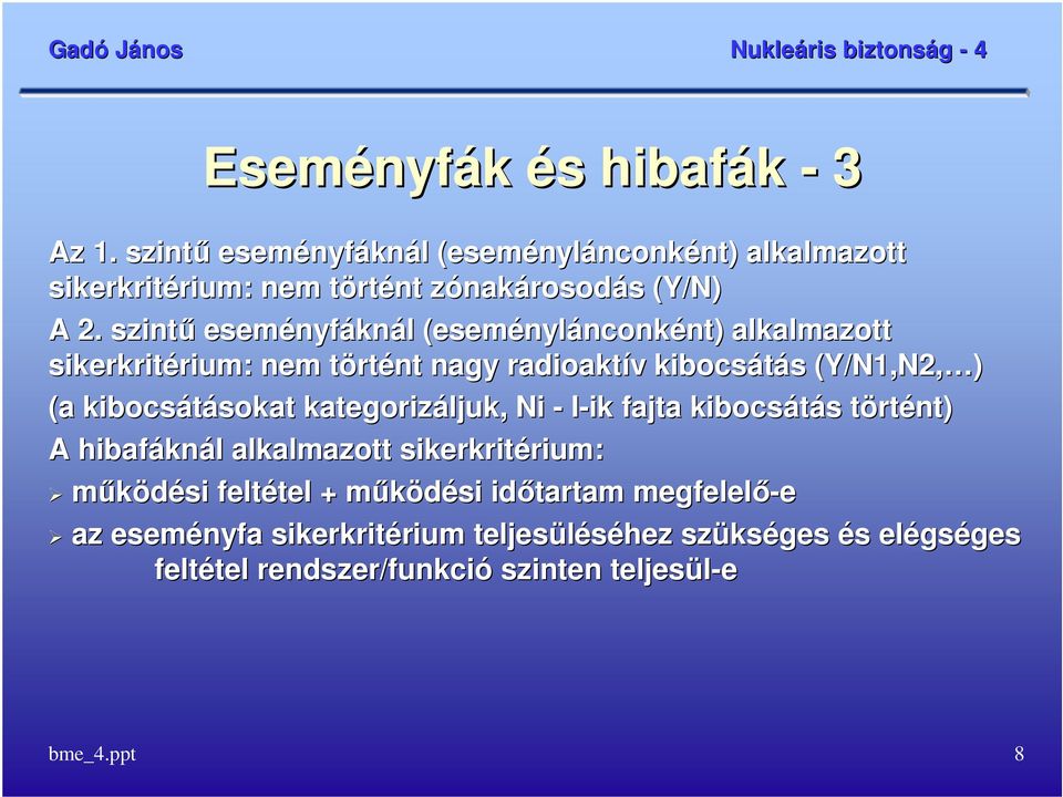 szintő eseményf nyfáknál (eseménylánconként nt) alkalmazott sikerkritérium rium: nem történt nagy radioaktív kibocsátás (Y/N1,N2, ) (a kibocsátásokat