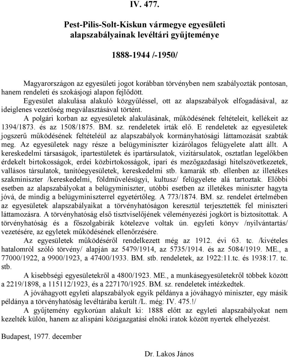 szokásjogi alapon fejlődött. Egyesület alakulása alakuló közgyűléssel, ott az alapszabályok elfogadásával, az ideiglenes vezetőség megválasztásával történt.