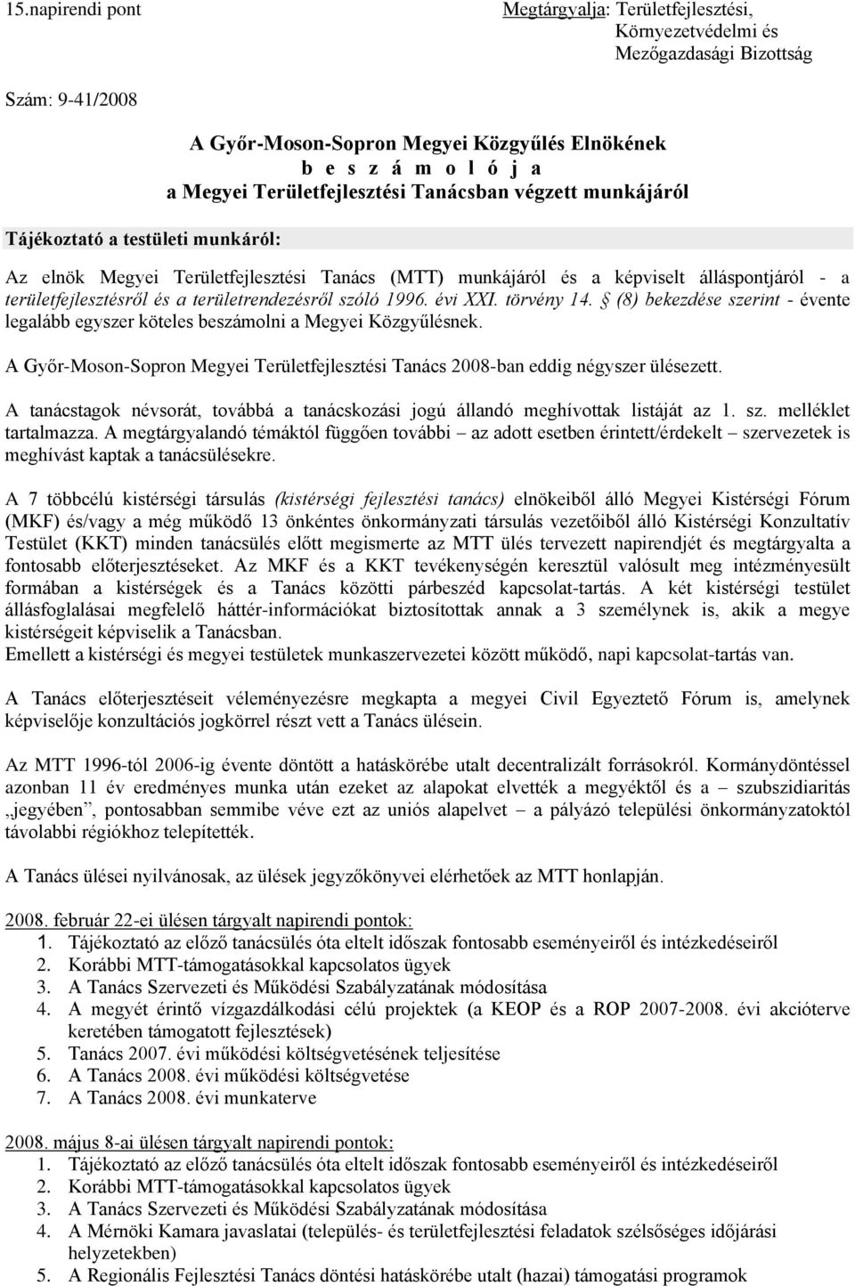területrendezésről szóló 1996. évi XXI. törvény 14. (8) bekezdése szerint - évente legalább egyszer köteles beszámolni a Megyei Közgyűlésnek.