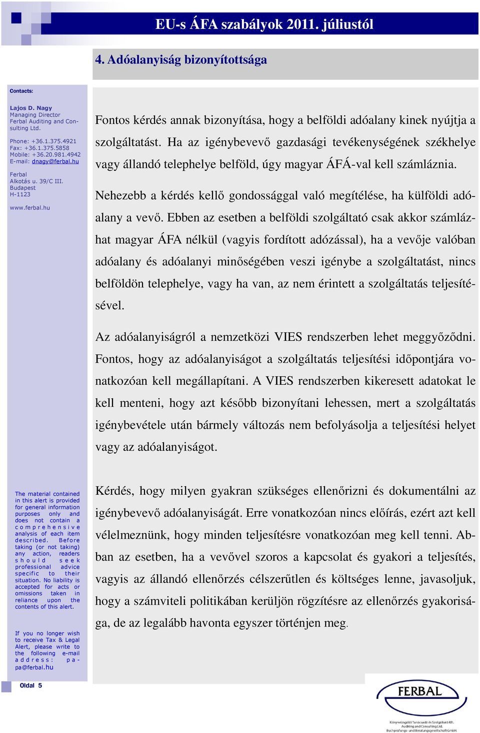 Nehezebb a kérdés kellő gondossággal való megítélése, ha külföldi adóalany a vevő.