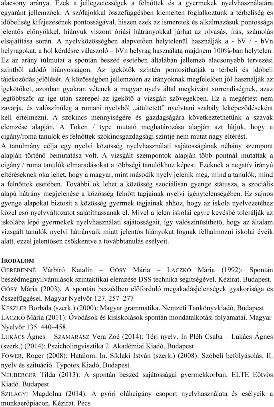 óriási hátrányokkal járhat az olvasás, írás, számolás elsajátítása során. A nyelvközösségben alapvetően helytelenül használják a - bv / - bvn helyragokat.