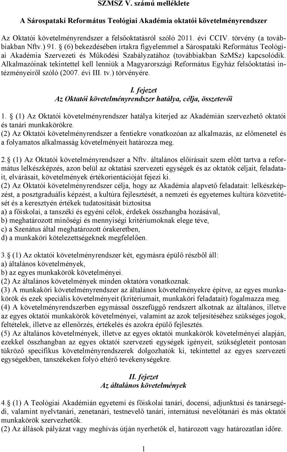 Alkalmazóinak tekintettel kell lenniük a Magyarországi Református Egyház felsőoktatási intézményeiről szóló (2007. évi III. tv.) törvényére. I. fejezet Az Oktatói követelményrendszer hatálya, célja, összetevői 1.