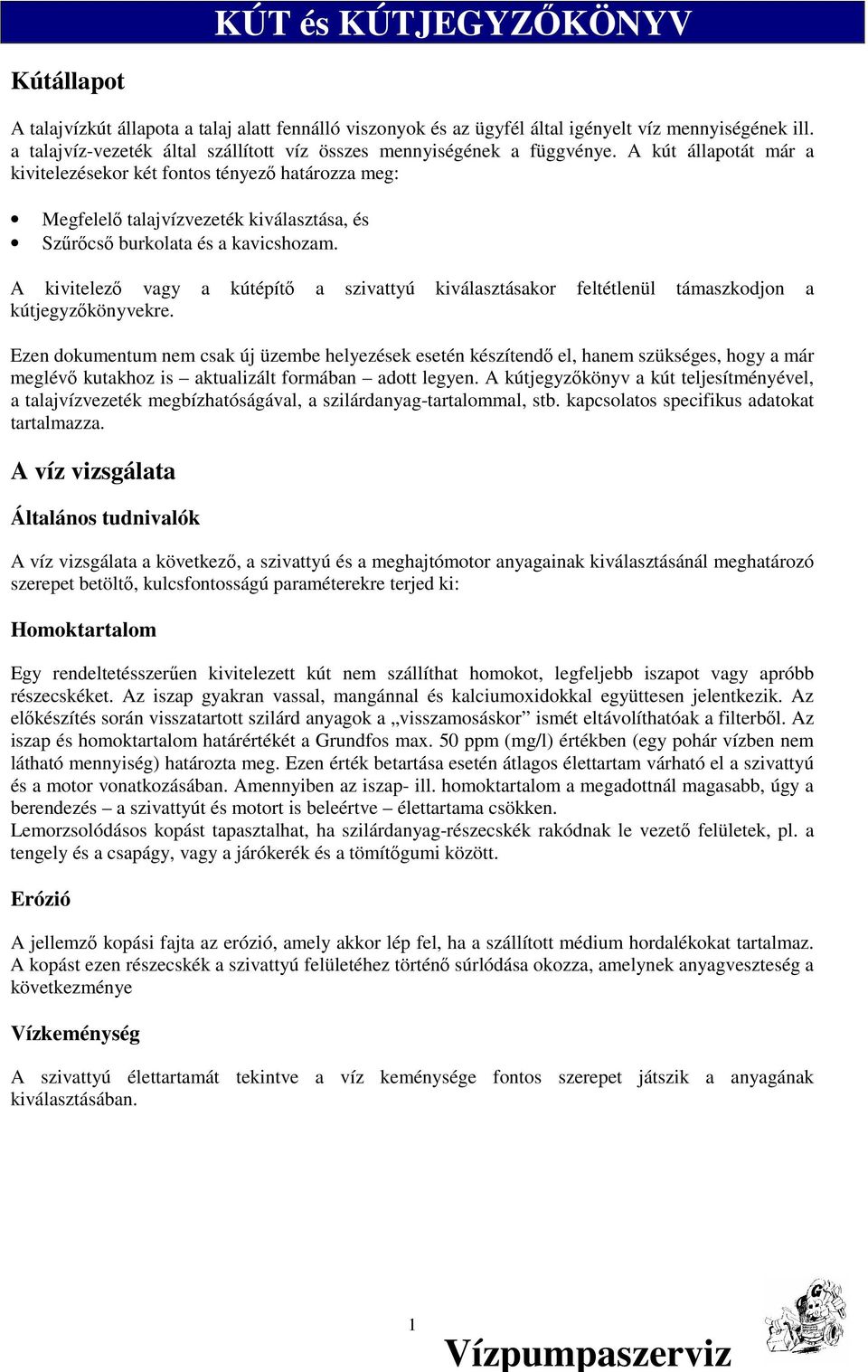 A kút állapotát már a kivitelezésekor két fontos tényezı határozza meg: Megfelelı talajvízvezeték kiválasztása, és Szőrıcsı burkolata és a kavicshozam.