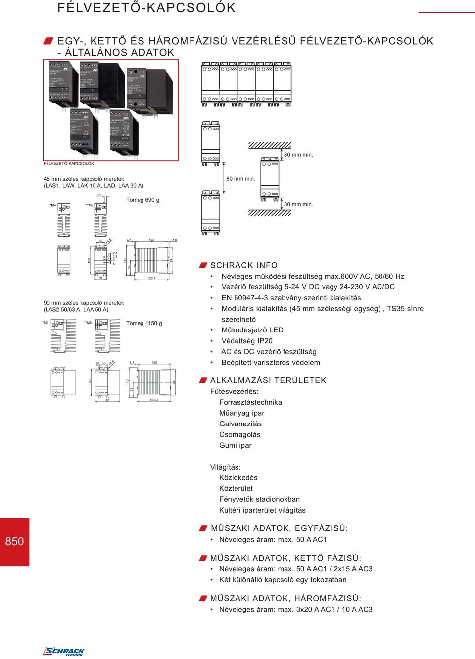 600v AC, 50/60 Hz Vezérlő feszültség 5-24 V DC vagy 24-230 V AC/DC EN 60947-4-3 szabvány szerinti kialakítás Moduláris kialakítás (45 mm szélességi egység), TS35 sínre szerelhető AC és DC vezérlő