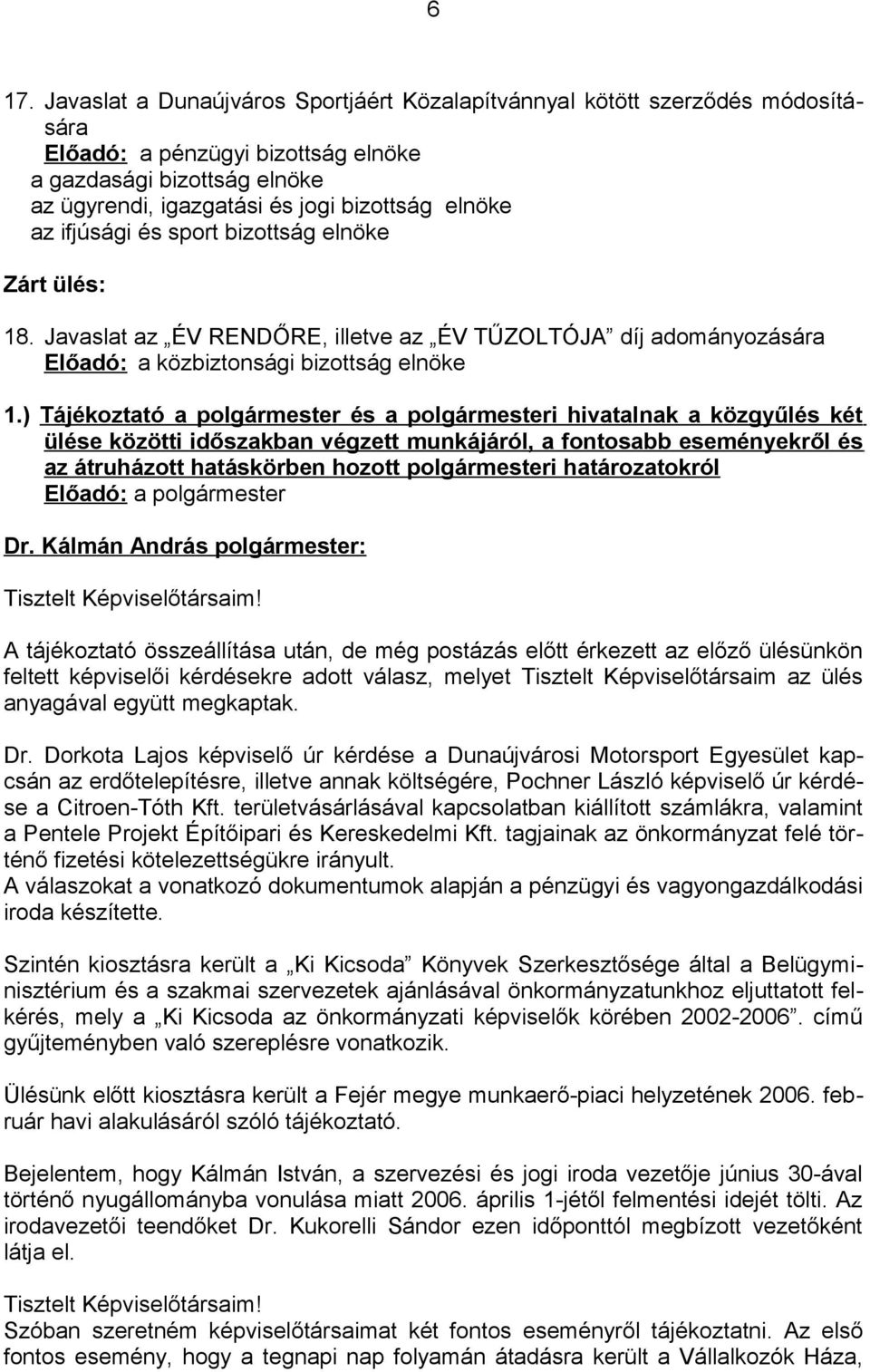 ) Tájékoztató a polgármester és a polgármesteri hivatalnak a közgyűlés két ülése közötti időszakban végzett munkájáról, a fontosabb eseményekről és az átruházott hatáskörben hozott polgármesteri