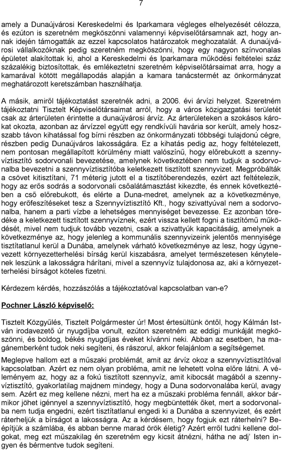 A dunaújvárosi vállalkozóknak pedig szeretném megköszönni, hogy egy nagyon színvonalas épületet alakítottak ki, ahol a Kereskedelmi és Iparkamara működési feltételei száz százalékig biztosítottak, és