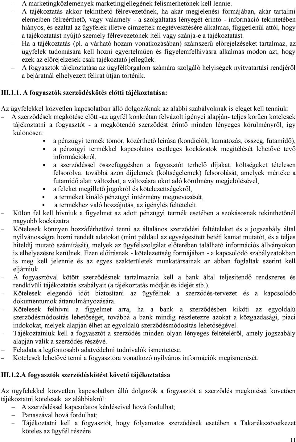 és ezáltal az ügyfelek illetve címzettek megtévesztésére alkalmas, függetlenül attól, hogy a tájékoztatást nyújtó személy félrevezetőnek ítéli vagy szánja-e a tájékoztatást. Ha a tájékoztatás (pl.