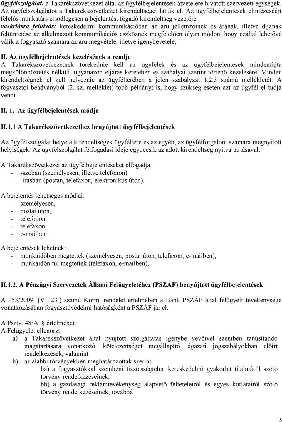 vásárlásra felhívás: kereskedelmi kommunikációban az áru jellemzőinek és árának, illetve díjának feltüntetése az alkalmazott kommunikációs eszköznek megfelelően olyan módon, hogy ezáltal lehetővé