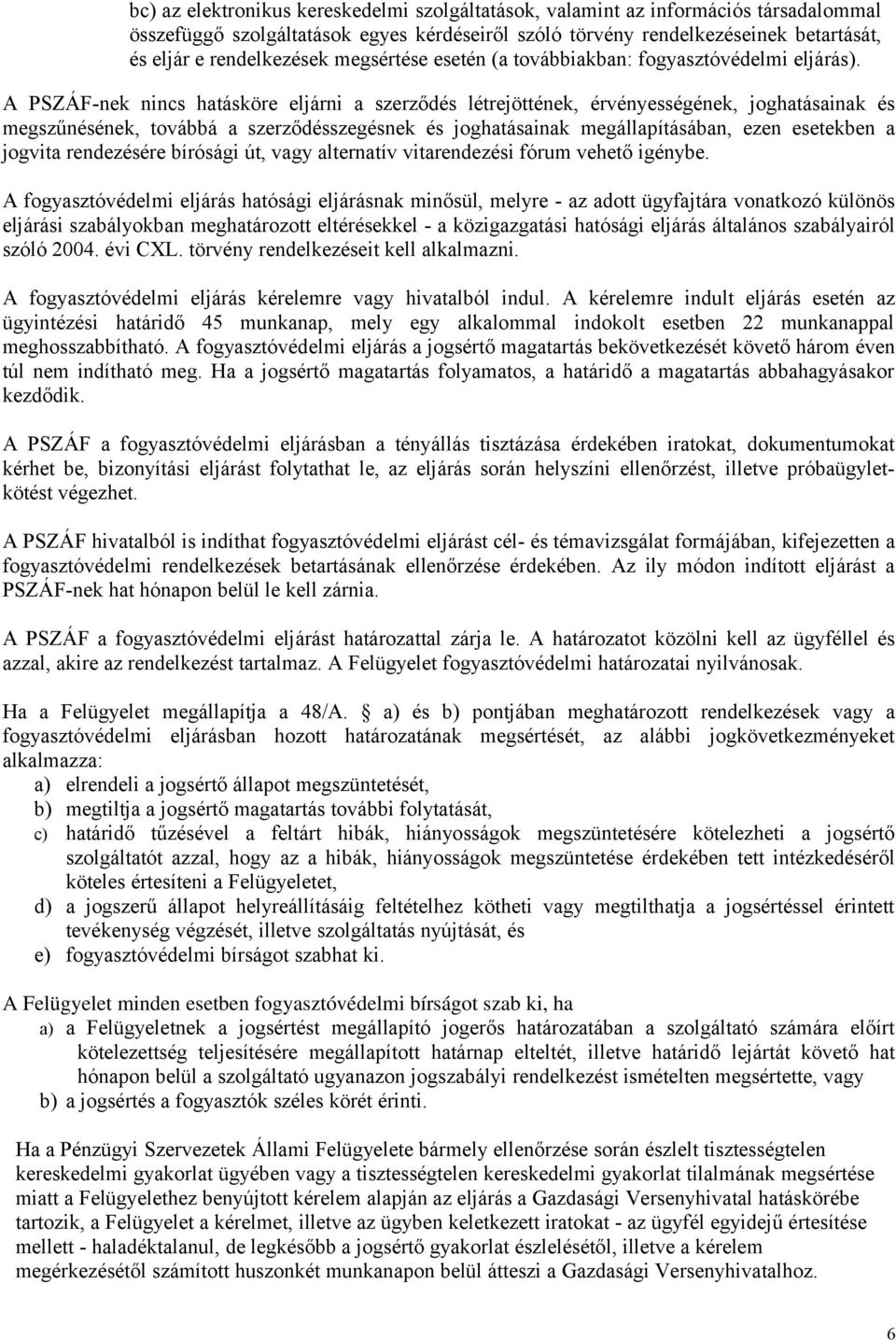 A PSZÁF-nek nincs hatásköre eljárni a szerződés létrejöttének, érvényességének, joghatásainak és megszűnésének, továbbá a szerződésszegésnek és joghatásainak megállapításában, ezen esetekben a