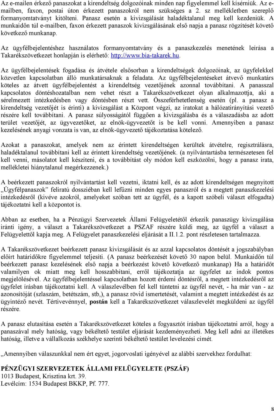 A munkaidőn túl e-mailben, faxon érkezett panaszok kivizsgálásának első napja a panasz rögzítését követő következő munkanap.